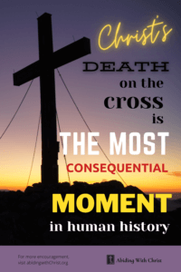 Link to Pinterest pin image of a cross at dusk with text that reads "Christ's death on the cross is the most consequential moment in human history". 