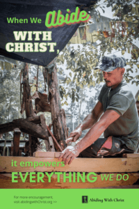 Link to Pinterest pin image of a man working outdoors with text that reads "When we abide with Christ, it empowers everything we do". 