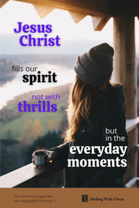 Link to Pinterest pin image of young woman looking out over a deck rail at a river and greenery with text that reads "Jesus Christ fills our spirit, not with thrills, but in the everyday moments". 