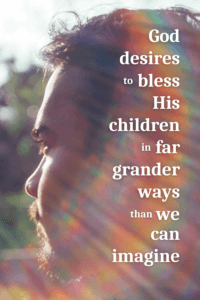 Link to Pinterest pin image of sunlight dancing around a young man's face with text that reads "God desires to bless His children in far grander ways than we can imagine". 