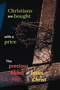 Picture of cross with crown of thorns with words that read "Christians are bought with a price; the precious blood of Jesus Christ". 