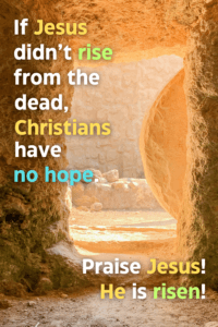 Picture from inside of an empty stone tomb; part of a round rock to cover the entrance can be seen. Caption: If Jesus didn't rise from the dead, Christians have no hope; Praise Jesus! He is risen!