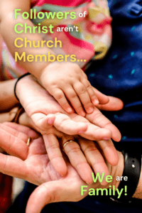 Followers of Christ aren't Church Members - we are family!